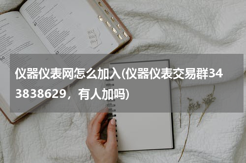 仪器仪表网怎么加入(仪器仪表交易群343838629，有人加吗)