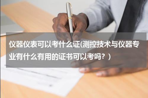 仪器仪表可以考什么证(测控技术与仪器专业有什么有用的证书可以考吗？)