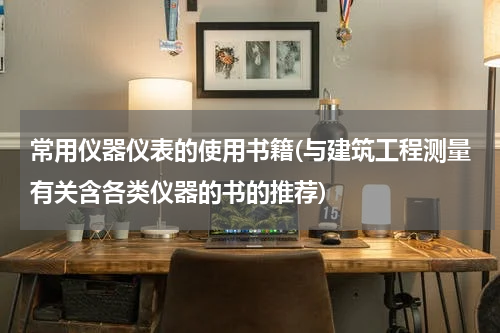 常用仪器仪表的使用书籍(与建筑工程测量有关含各类仪器的书的推荐)