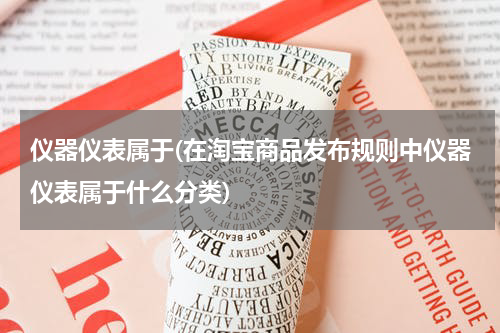 仪器仪表属于(在淘宝商品发布规则中仪器仪表属于什么分类)