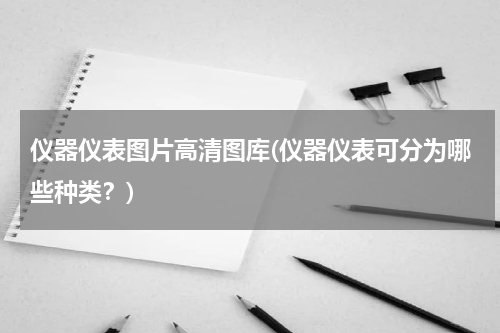 仪器仪表图片高清图库(仪器仪表可分为哪些种类？)