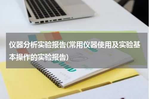 仪器分析实验报告(常用仪器使用及实验基本操作的实验报告)