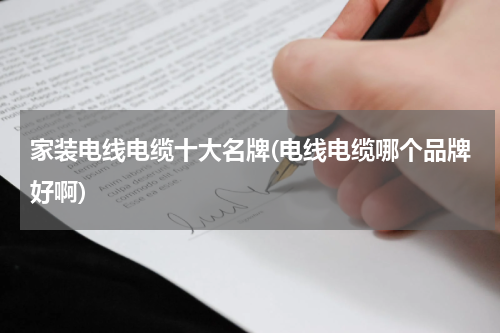 家装电线电缆十大名牌(电线电缆哪个品牌好啊)
