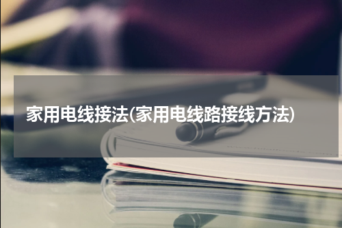 家用电线接法(家用电线路接线方法)