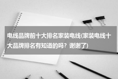 电线品牌前十大排名家装电线(家装电线十大品牌排名有知道的吗？谢谢了)