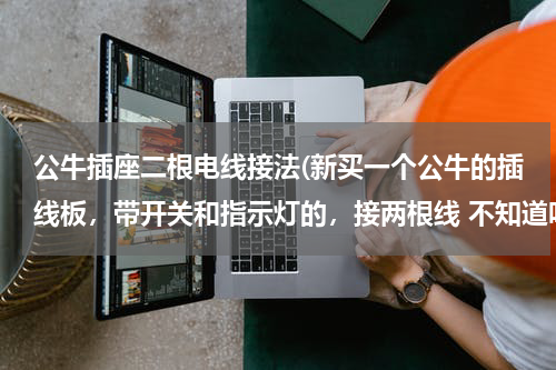 公牛插座二根电线接法(新买一个公牛的插线板，带开关和指示灯的，接两根线 不知道咋接了，知道的帮忙，在线等)