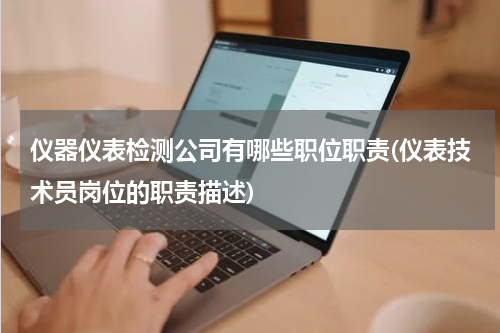 仪器仪表检测公司有哪些职位职责(仪表技术员岗位的职责描述)