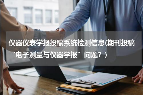 仪器仪表学报投稿系统检测信息(期刊投稿“电子测量与仪器学报”问题？)
