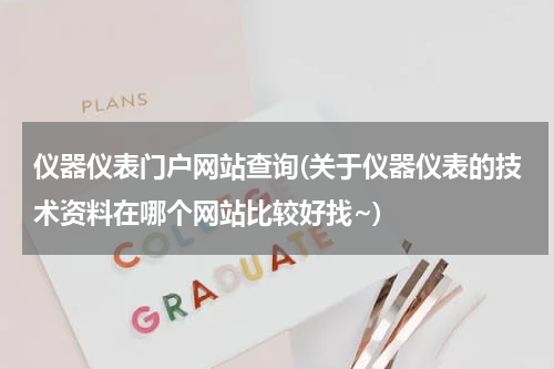 仪器仪表门户网站查询(关于仪器仪表的技术资料在哪个网站比较好找~)