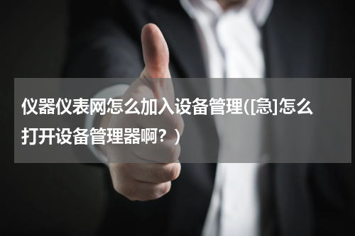 仪器仪表网怎么加入设备管理([急]怎么打开设备管理器啊？)
