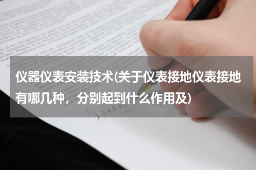 仪器仪表安装技术(关于仪表接地仪表接地有哪几种，分别起到什么作用及)