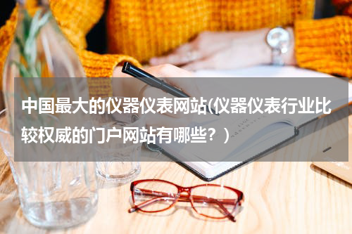 中国最大的仪器仪表网站(仪器仪表行业比较权威的门户网站有哪些？)