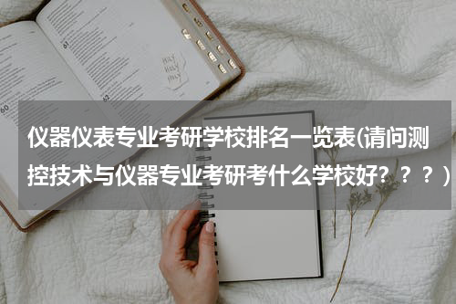 仪器仪表专业考研学校排名一览表(请问测控技术与仪器专业考研考什么学校好？？？)