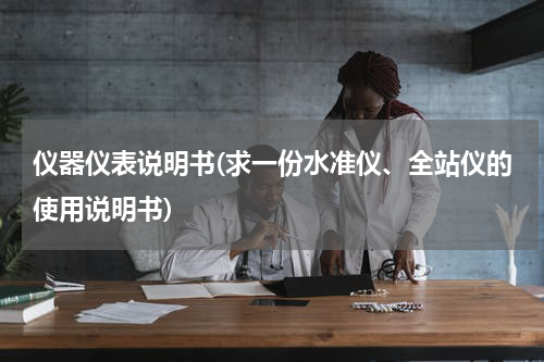 仪器仪表说明书(求一份水准仪、全站仪的使用说明书)