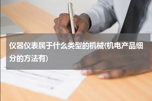 仪器仪表属于什么类型的机械(机电产品细分的方法有)