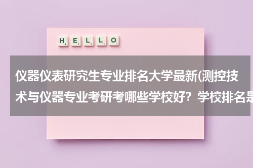 仪器仪表研究生专业排名大学最新(测控技术与仪器专业考研考哪些学校好？学校排名是怎么样的呀？)