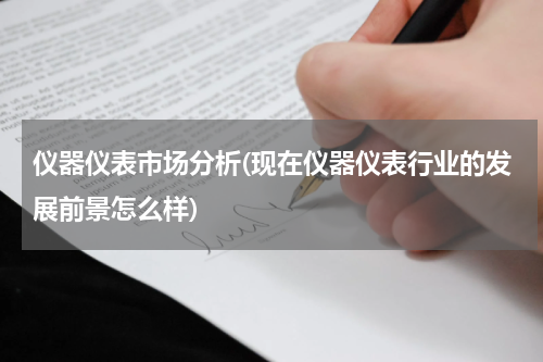 仪器仪表市场分析(现在仪器仪表行业的发展前景怎么样)