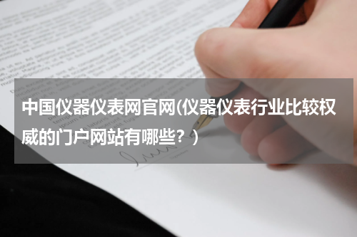 中国仪器仪表网官网(仪器仪表行业比较权威的门户网站有哪些？)
