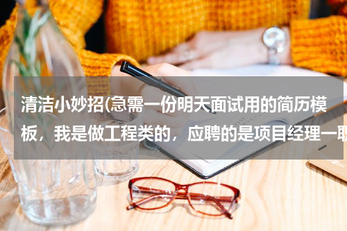 清洁小妙招(急需一份明天面试用的简历模板，我是做工程类的，应聘的是项目经理一职)