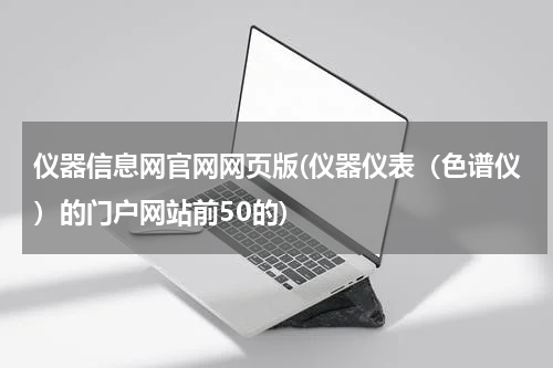仪器信息网官网网页版(仪器仪表（色谱仪）的门户网站前50的)