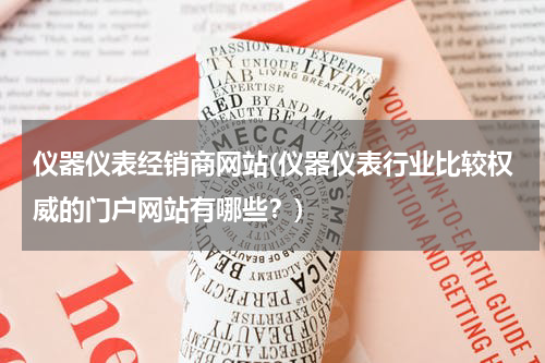 仪器仪表经销商网站(仪器仪表行业比较权威的门户网站有哪些？)