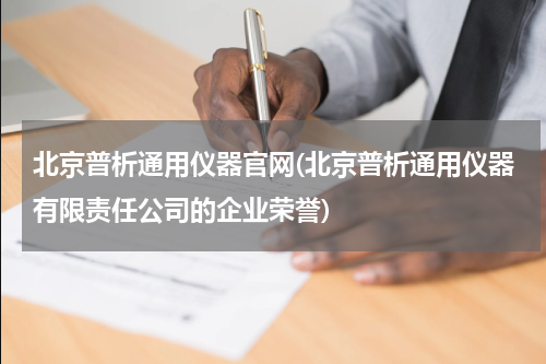 北京普析通用仪器官网(北京普析通用仪器有限责任公司的企业荣誉)