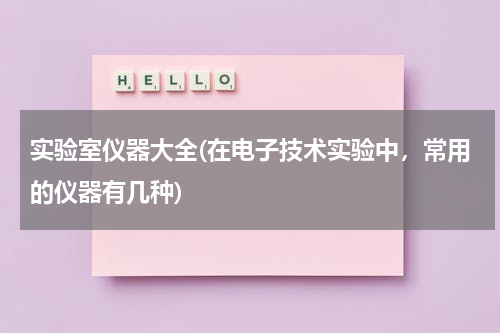 实验室仪器大全(在电子技术实验中，常用的仪器有几种)