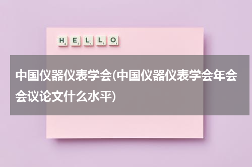 中国仪器仪表学会(中国仪器仪表学会年会会议论文什么水平)