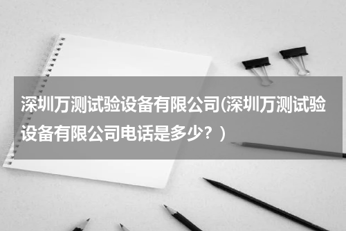 深圳万测试验设备有限公司(深圳万测试验设备有限公司电话是多少？)