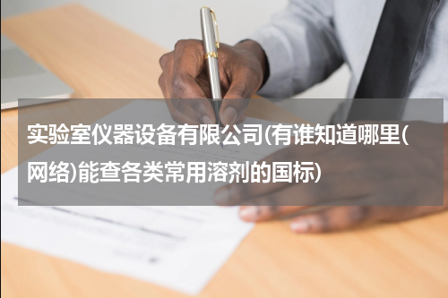 实验室仪器设备有限公司(有谁知道哪里(网络)能查各类常用溶剂的国标)