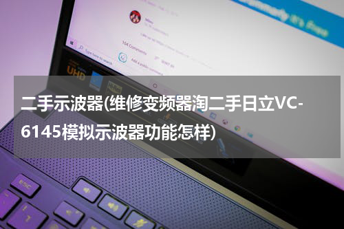 二手示波器(维修变频器淘二手日立VC-6145模拟示波器功能怎样)