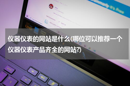 仪器仪表的网站是什么(哪位可以推荐一个仪器仪表产品齐全的网站?)