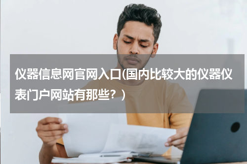 仪器信息网官网入口(国内比较大的仪器仪表门户网站有那些？)