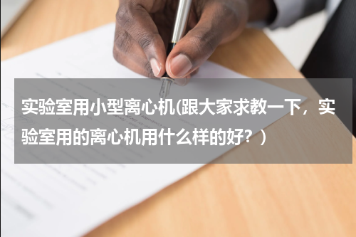 实验室用小型离心机(跟大家求教一下，实验室用的离心机用什么样的好？)