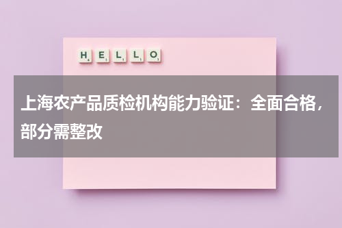 上海农产品质检机构能力验证：全面合格，部分需整改
