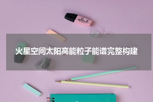 火星空间太阳高能粒子能谱完整构建