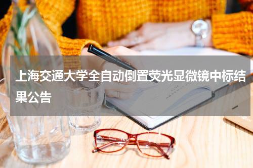 上海交通大学全自动倒置荧光显微镜中标结果公告