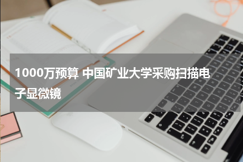 1000万预算 中国矿业大学采购扫描电子显微镜