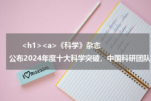       <h1><a>《科学》杂志公布2024年度十大科学突破，中国科研团队成果入选</a></h1>            