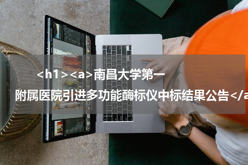       <h1><a>南昌大学第一附属医院引进多功能酶标仪中标结果公告</a></h1>            