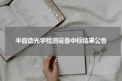 半自动光学检测设备中标结果公告