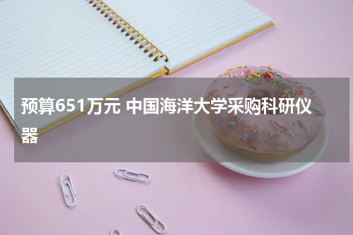 预算651万元 中国海洋大学采购科研仪器
