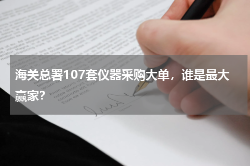 海关总署107套仪器采购大单，谁是最大赢家？