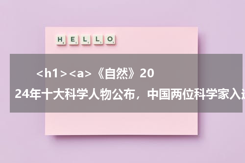       <h1><a>《自然》2024年十大科学人物公布，中国两位科学家入选</a></h1>            