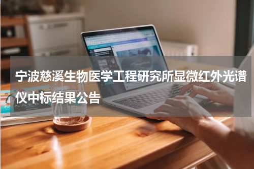 宁波慈溪生物医学工程研究所显微红外光谱仪中标结果公告