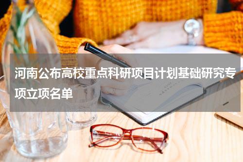 河南公布高校重点科研项目计划基础研究专项立项名单