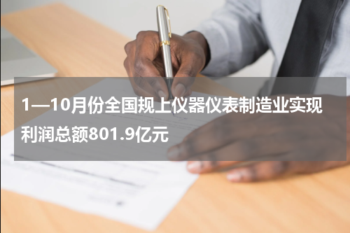 1—10月份全国规上仪器仪表制造业实现利润总额801.9亿元