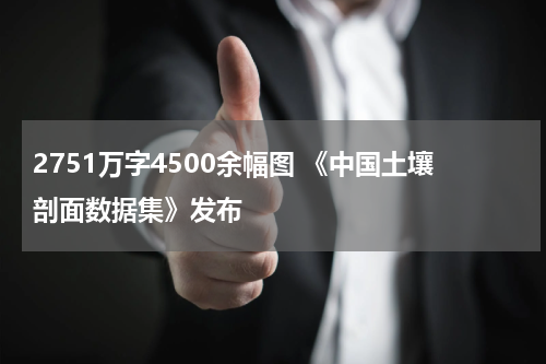 2751万字4500余幅图 《中国土壤剖面数据集》发布